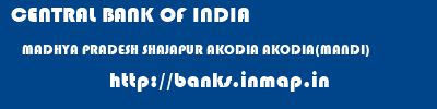 CENTRAL BANK OF INDIA  MADHYA PRADESH SHAJAPUR AKODIA AKODIA(MANDI)  banks information 